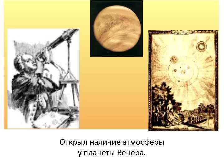Открыл наличие атмосферы у планеты Венера. 