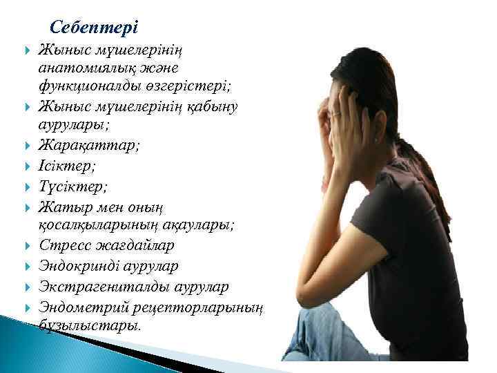 Себептері Жыныс мүшелерінің анатомиялық және функционалды өзгерістері; Жыныс мүшелерінің қабыну аурулары; Жарақаттар; Ісіктер; Түсіктер;