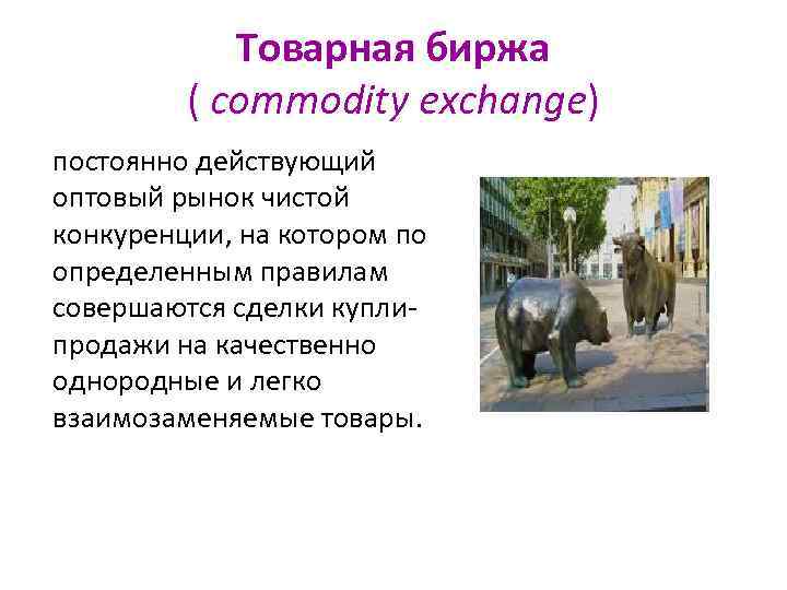 Товарная биржа ( commodity exchange) постоянно действующий оптовый рынок чистой конкуренции, на котором по