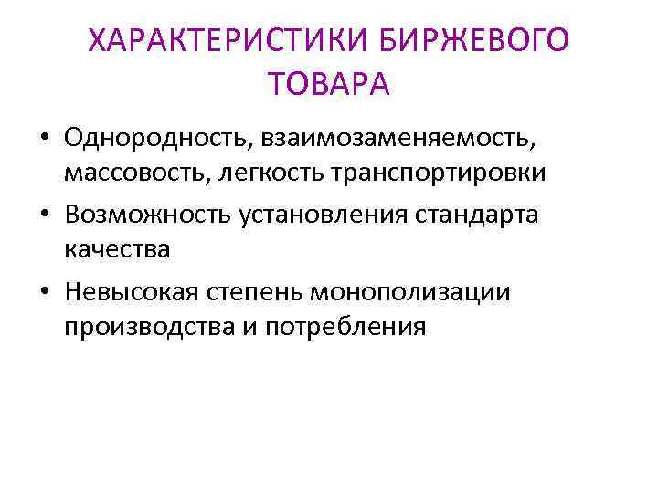 ХАРАКТЕРИСТИКИ БИРЖЕВОГО ТОВАРА • Однородность, взаимозаменяемость, массовость, легкость транспортировки • Возможность установления стандарта качества