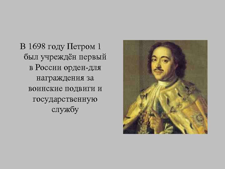 В 1698 году Петром 1 был учреждён первый в России орден-для награждения за воинские