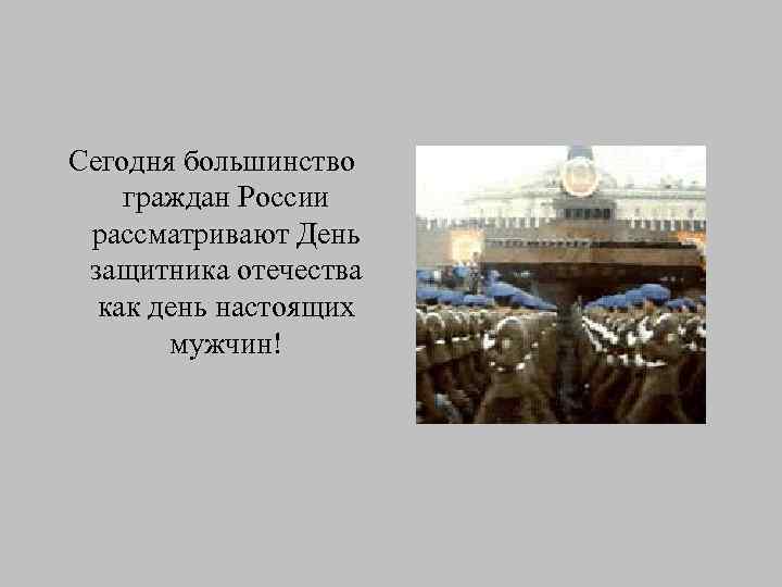 Сегодня большинство граждан России рассматривают День защитника отечества как день настоящих мужчин! 