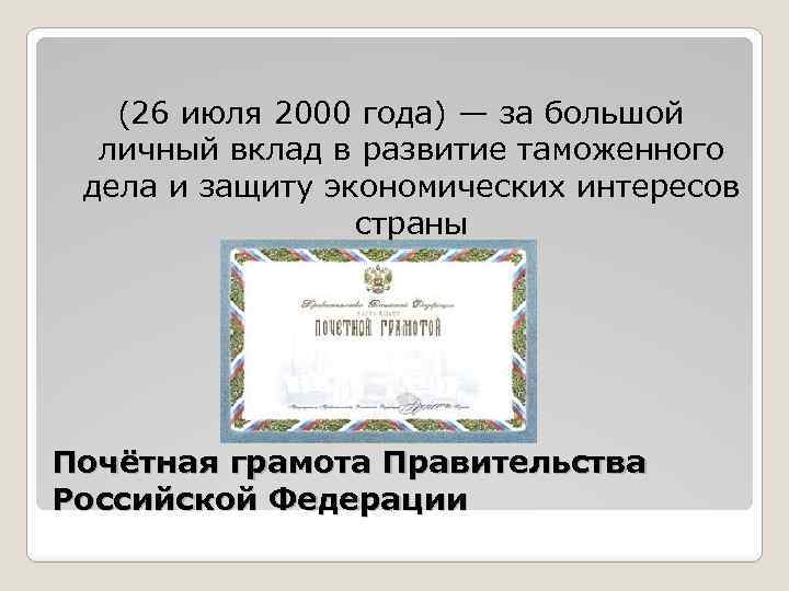 (26 июля 2000 года) — за большой личный вклад в развитие таможенного дела и