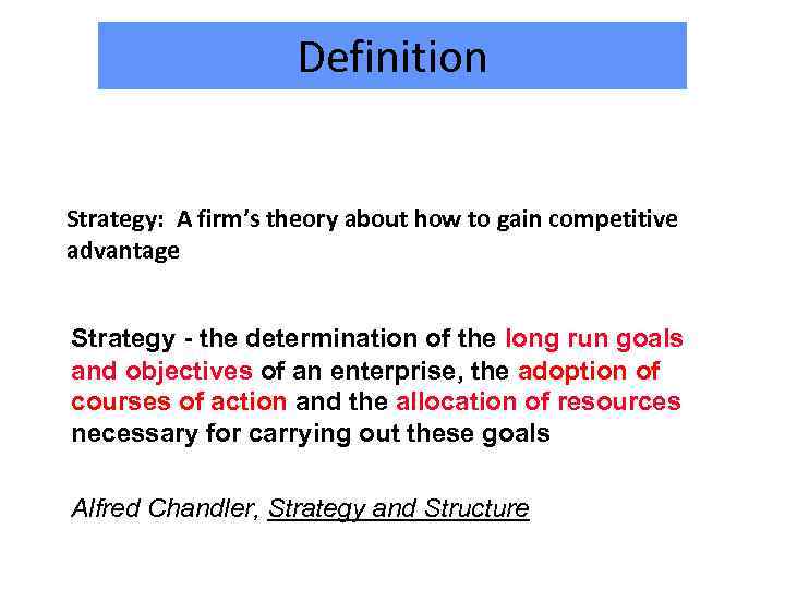 Definition Strategy: A firm’s theory about how to gain competitive advantage Strategy - the