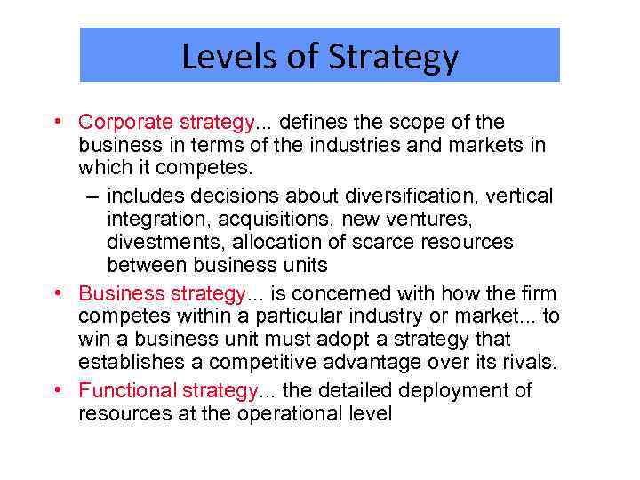 Levels of Strategy • Corporate strategy. . . defines the scope of the business