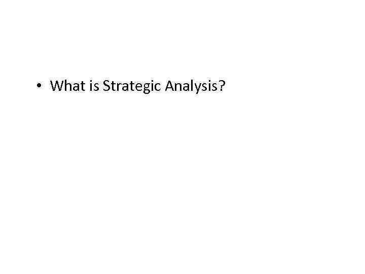  • What is Strategic Analysis? 