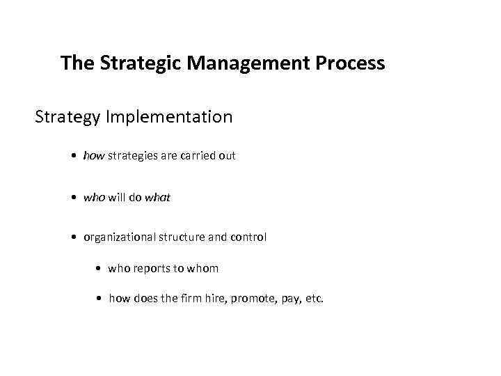 The Strategic Management Process Strategy Implementation • how strategies are carried out • who