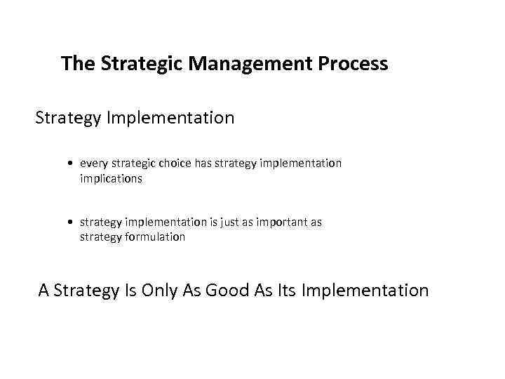 The Strategic Management Process Strategy Implementation • every strategic choice has strategy implementation implications