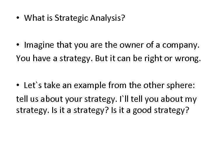  • What is Strategic Analysis? • Imagine that you are the owner of