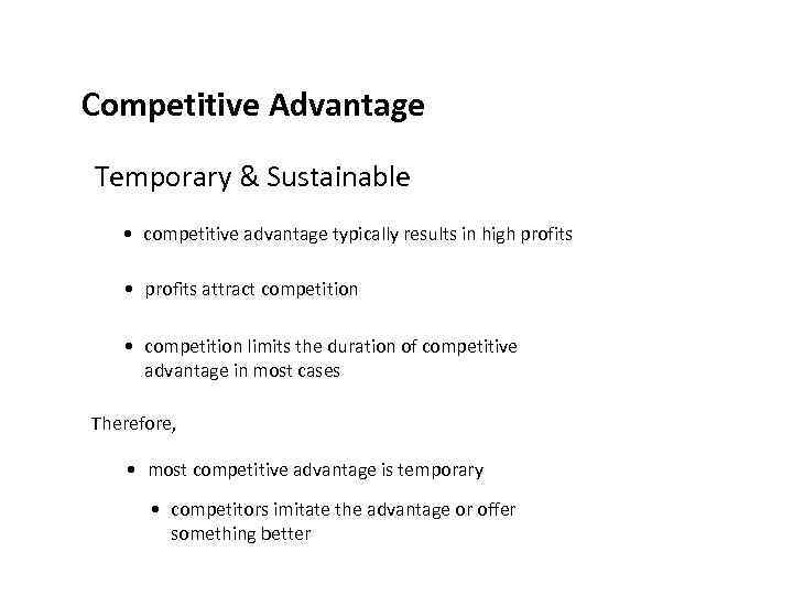 Competitive Advantage Temporary & Sustainable • competitive advantage typically results in high profits •