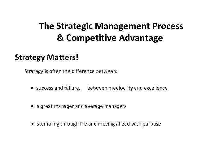 The Strategic Management Process & Competitive Advantage Strategy Matters! Strategy is often the difference