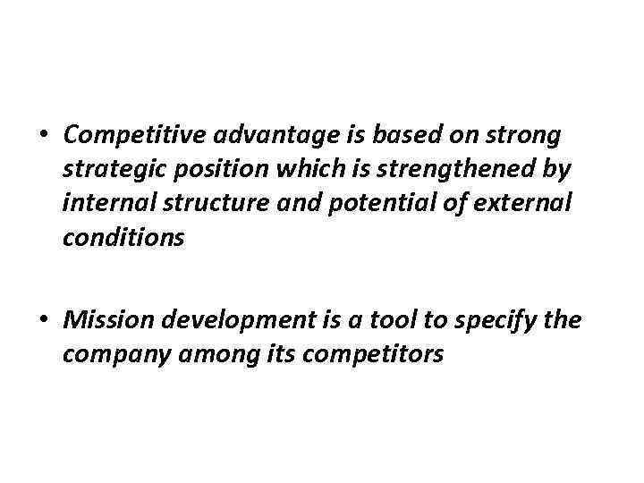  • Competitive advantage is based on strong strategic position which is strengthened by