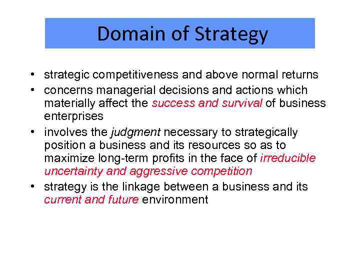  Domain of Strategy • strategic competitiveness and above normal returns • concerns managerial