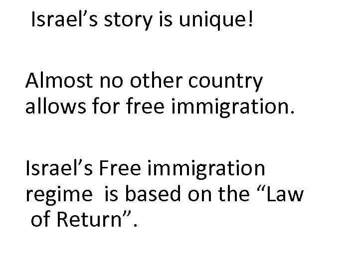 Israel’s story is unique! Almost no other country allows for free immigration. Israel’s Free