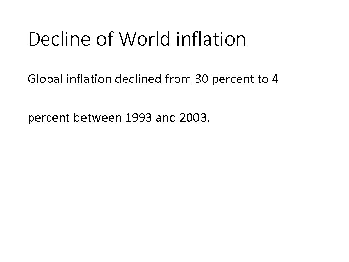 Decline of World inflation Global inflation declined from 30 percent to 4 percent between