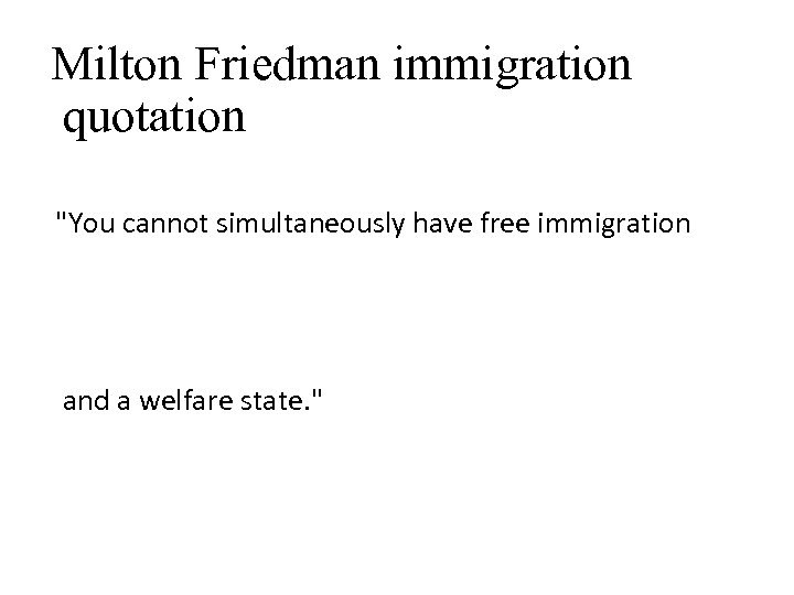 Milton Friedman immigration quotation "You cannot simultaneously have free immigration and a welfare state.