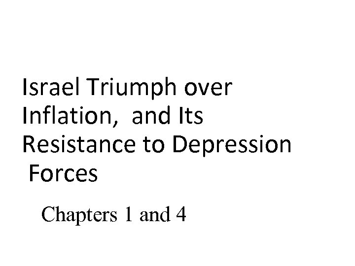 Israel Triumph over Inflation, and Its Resistance to Depression Forces Chapters 1 and 4