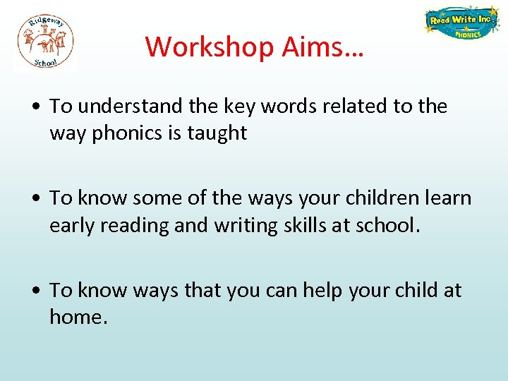 Workshop Aims… • To understand the key words related to the way phonics is