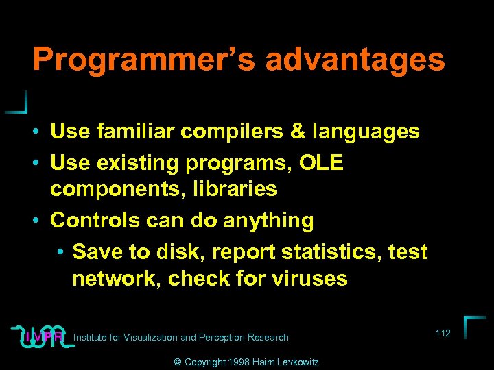 Programmer’s advantages • Use familiar compilers & languages • Use existing programs, OLE components,