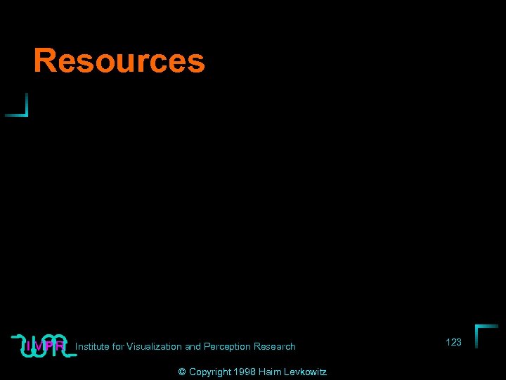Resources Institute for Visualization and Perception Research © Copyright 1998 Haim Levkowitz 123 