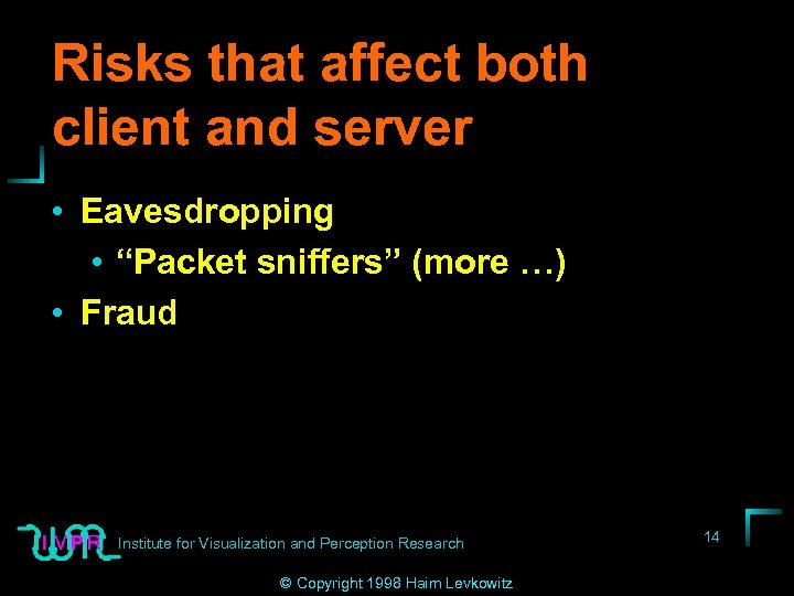 Risks that affect both client and server • Eavesdropping • “Packet sniffers” (more …)
