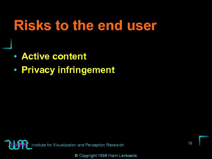 Risks to the end user • Active content • Privacy infringement Institute for Visualization