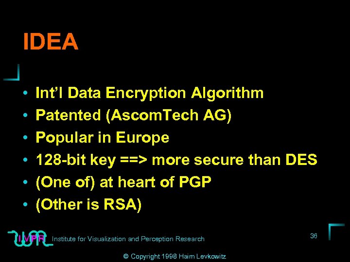 IDEA • • • Int’l Data Encryption Algorithm Patented (Ascom. Tech AG) Popular in