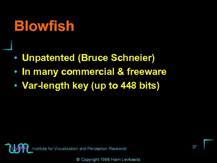 Blowfish • Unpatented (Bruce Schneier) • In many commercial & freeware • Var-length key