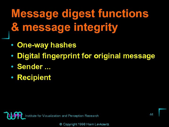 Message digest functions & message integrity • • One-way hashes Digital fingerprint for original