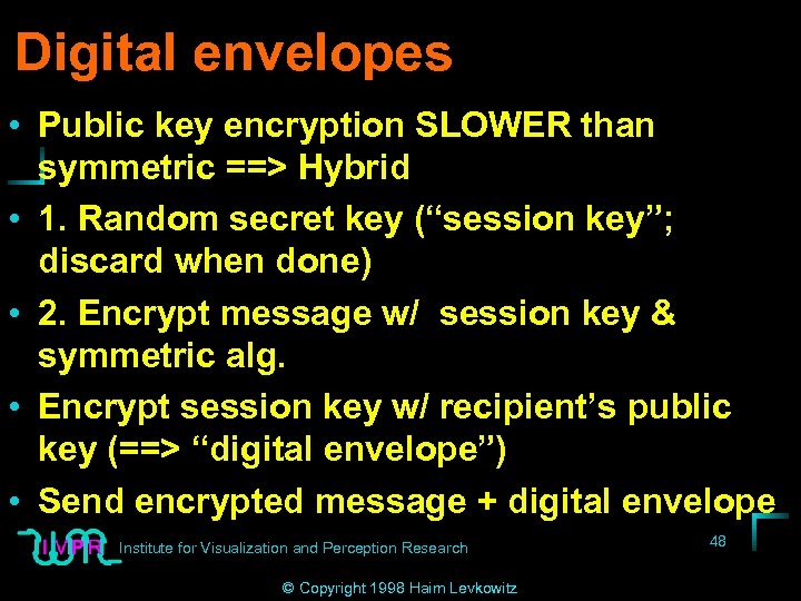 Digital envelopes • Public key encryption SLOWER than symmetric ==> Hybrid • 1. Random