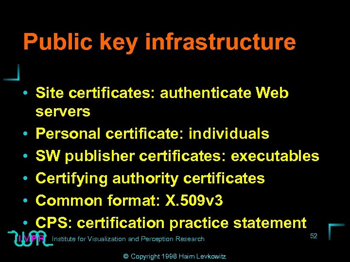 Public key infrastructure • Site certificates: authenticate Web servers • Personal certificate: individuals •