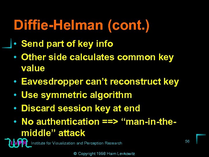 Diffie-Helman (cont. ) • Send part of key info • Other side calculates common