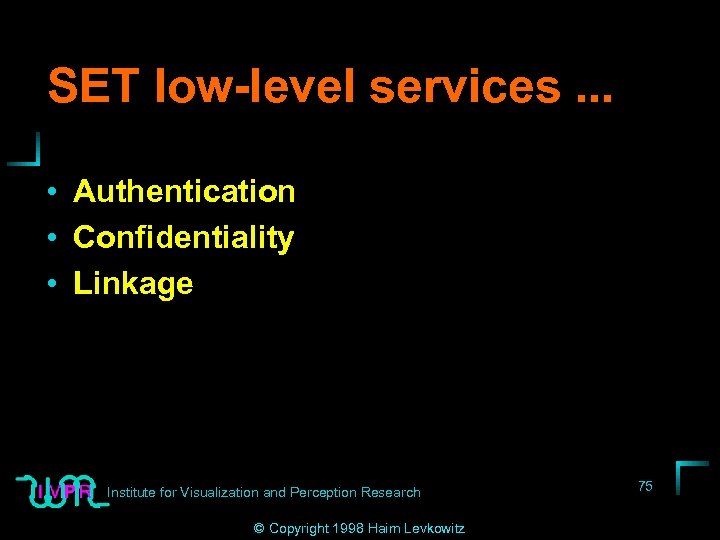 SET low-level services. . . • Authentication • Confidentiality • Linkage Institute for Visualization