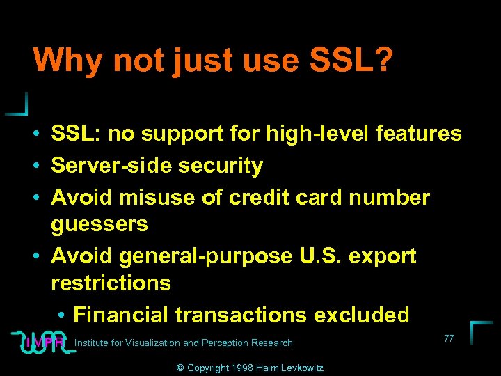 Why not just use SSL? • SSL: no support for high-level features • Server-side