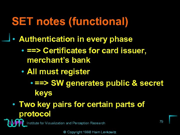 SET notes (functional) • Authentication in every phase • ==> Certificates for card issuer,