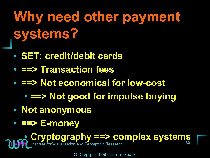 Why need other payment systems? • SET: credit/debit cards • ==> Transaction fees •