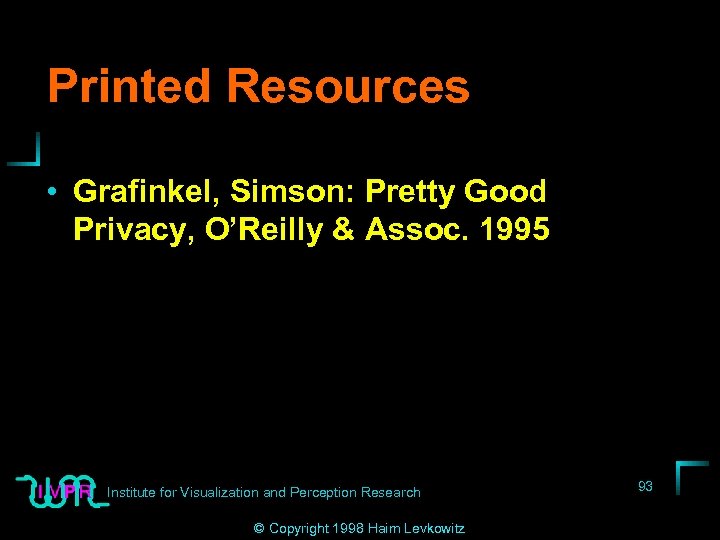 Printed Resources • Grafinkel, Simson: Pretty Good Privacy, O’Reilly & Assoc. 1995 Institute for