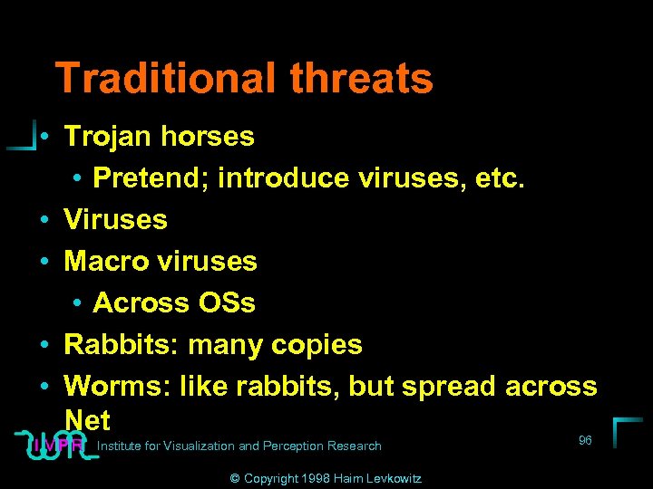 Traditional threats • Trojan horses • Pretend; introduce viruses, etc. • Viruses • Macro