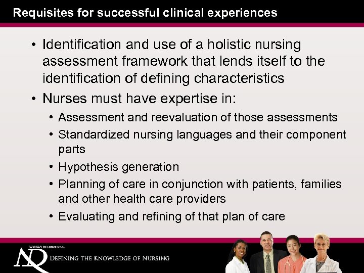 Requisites for successful clinical experiences • Identification and use of a holistic nursing assessment