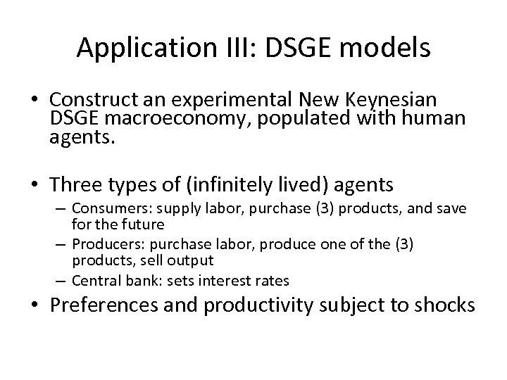 Application III: DSGE models • Construct an experimental New Keynesian DSGE macroeconomy, populated with