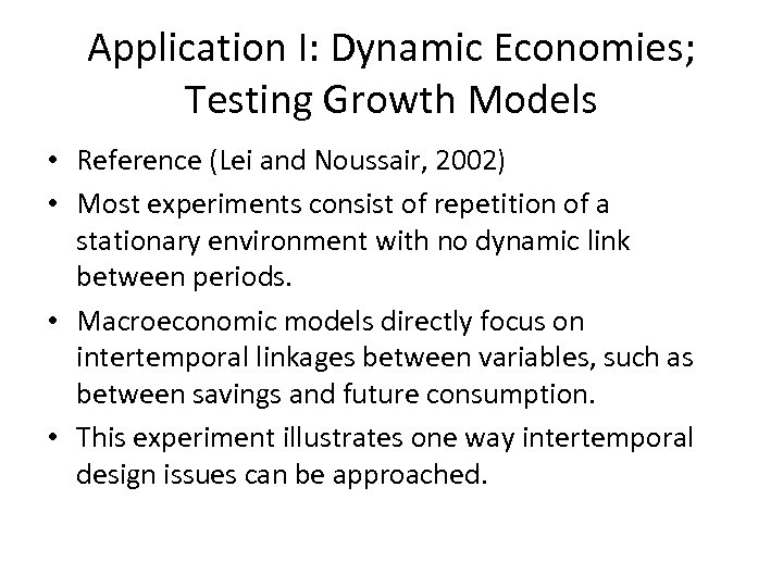 Application I: Dynamic Economies; Testing Growth Models • Reference (Lei and Noussair, 2002) •