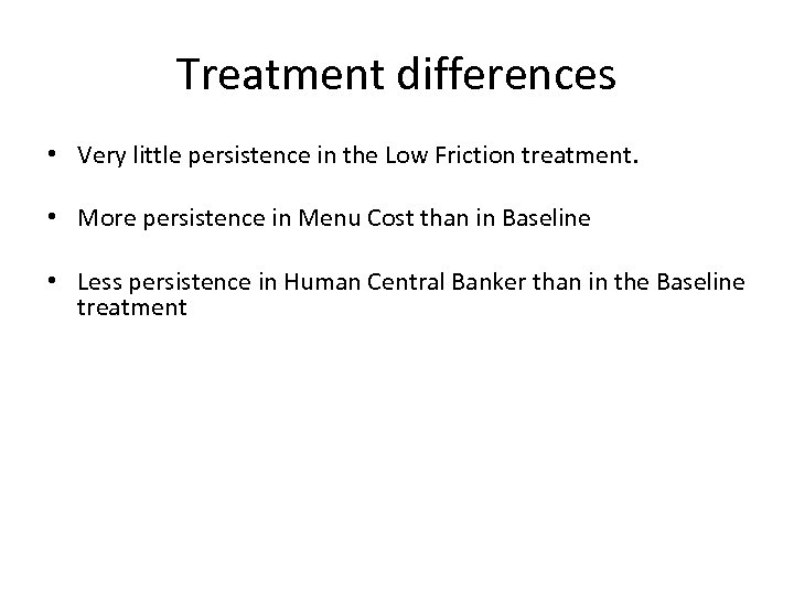 Treatment differences • Very little persistence in the Low Friction treatment. • More persistence