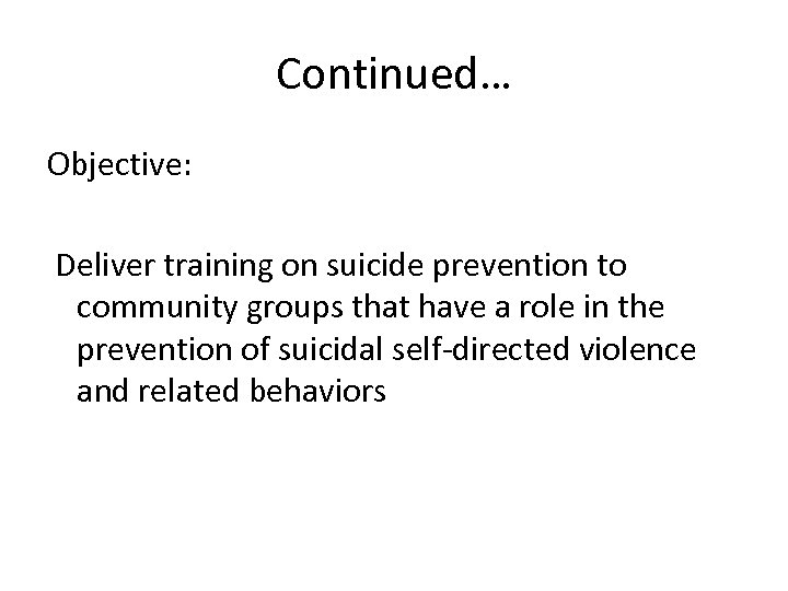 Continued… Objective: Deliver training on suicide prevention to community groups that have a role