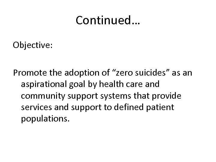 Continued… Objective: Promote the adoption of “zero suicides” as an aspirational goal by health