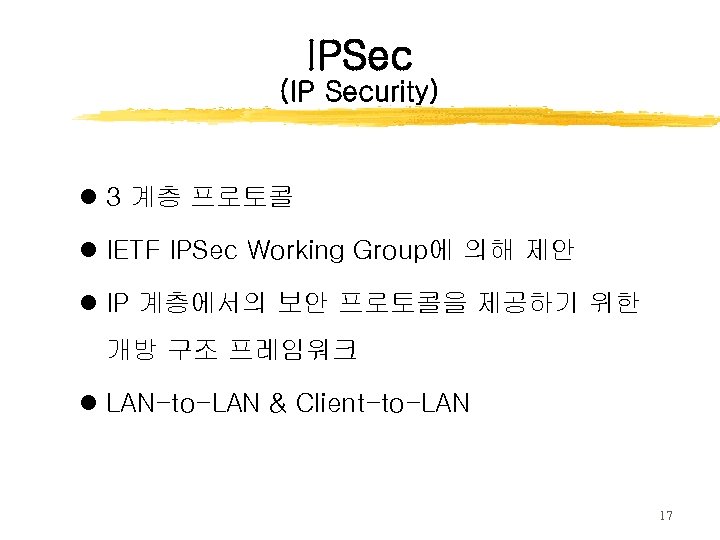 IPSec (IP Security) l 3 계층 프로토콜 l IETF IPSec Working Group에 의해 제안