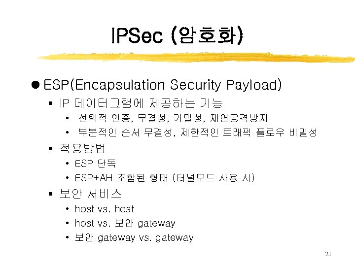 IPSec (암호화) l ESP(Encapsulation Security Payload) § IP 데이터그램에 제공하는 기능 • 선택적 인증,
