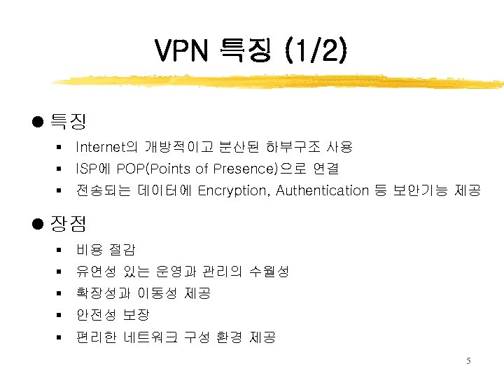 VPN 특징 (1/2) l 특징 § Internet의 개방적이고 분산된 하부구조 사용 § ISP에 POP(Points