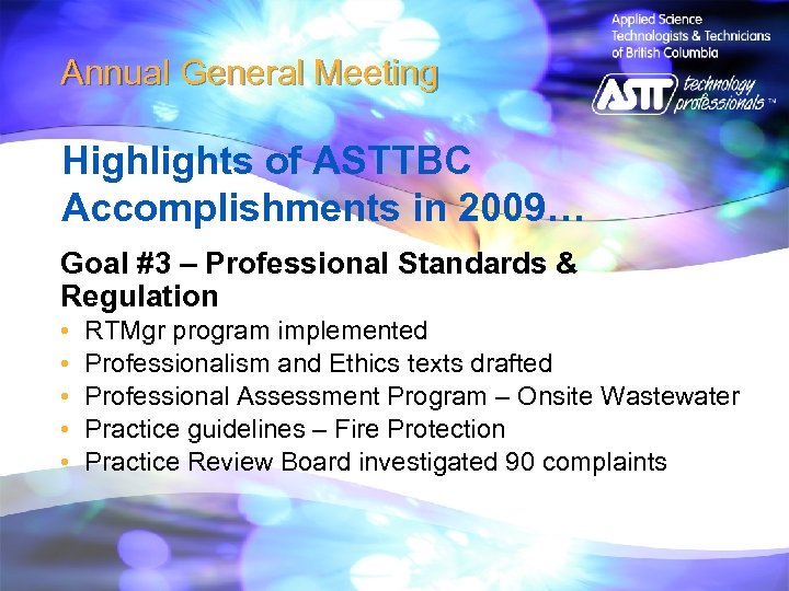 Annual General Meeting Highlights of ASTTBC Accomplishments in 2009… Goal #3 – Professional Standards