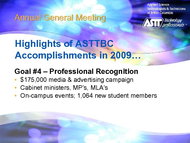 Annual General Meeting Highlights of ASTTBC Accomplishments in 2009… Goal #4 – Professional Recognition