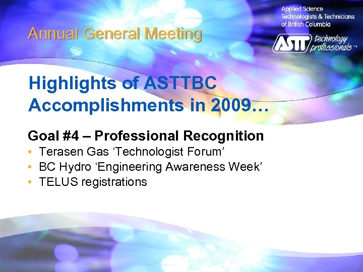 Annual General Meeting Highlights of ASTTBC Accomplishments in 2009… Goal #4 – Professional Recognition